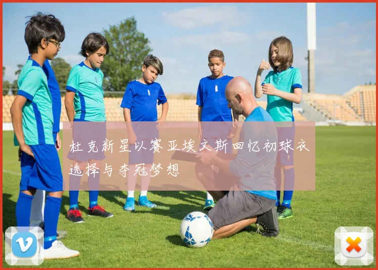 杜克新星以赛亚埃文斯回忆初球衣选择与夺冠梦想