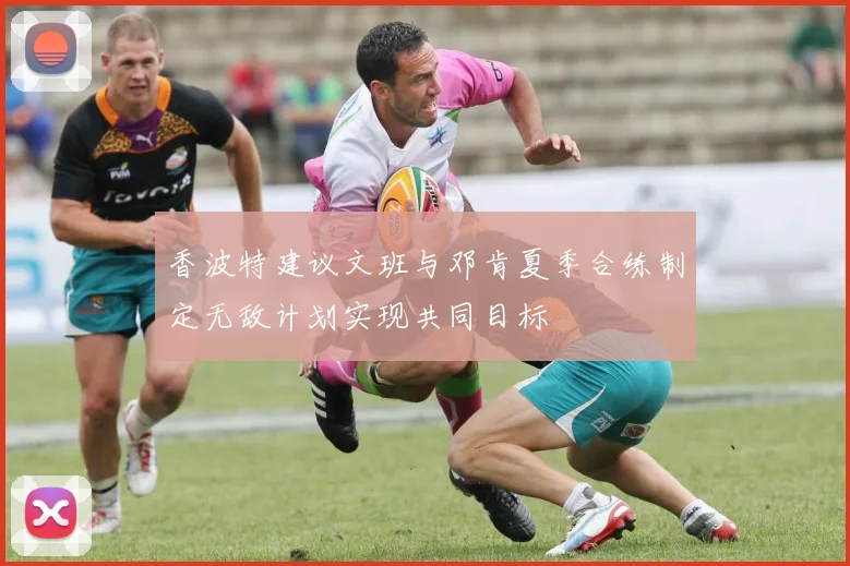 香波特建议文班与邓肯夏季合练制定无敌计划实现共同目标