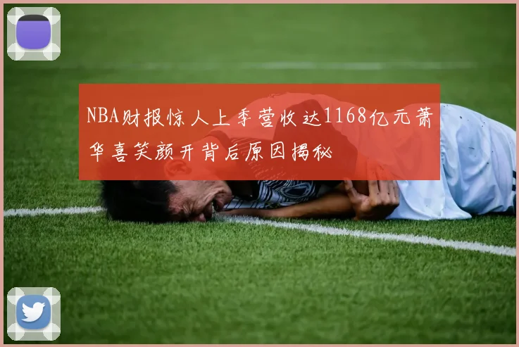 NBA财报惊人上季营收达1168亿元萧华喜笑颜开背后原因揭秘